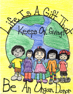 Organ Donor Poster Winner for Kindergarten thru 2nd Grade 2002. Poster title is Life is a Gift that Keeps on Giving! Be an Organ Donor